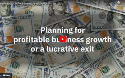 How To Plan for Profitable Business Growth or a Lucrative Exit (Video)